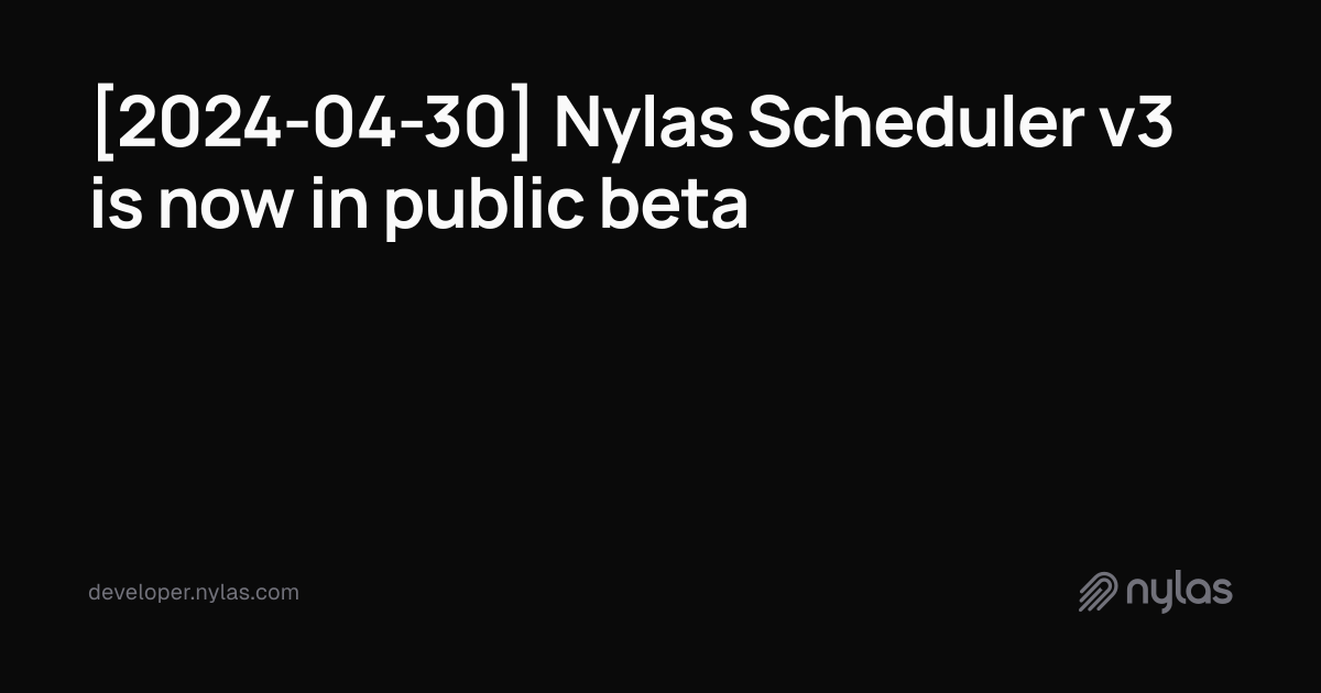 [2024-04-30] Nylas Scheduler v3 is now in public beta | Docs