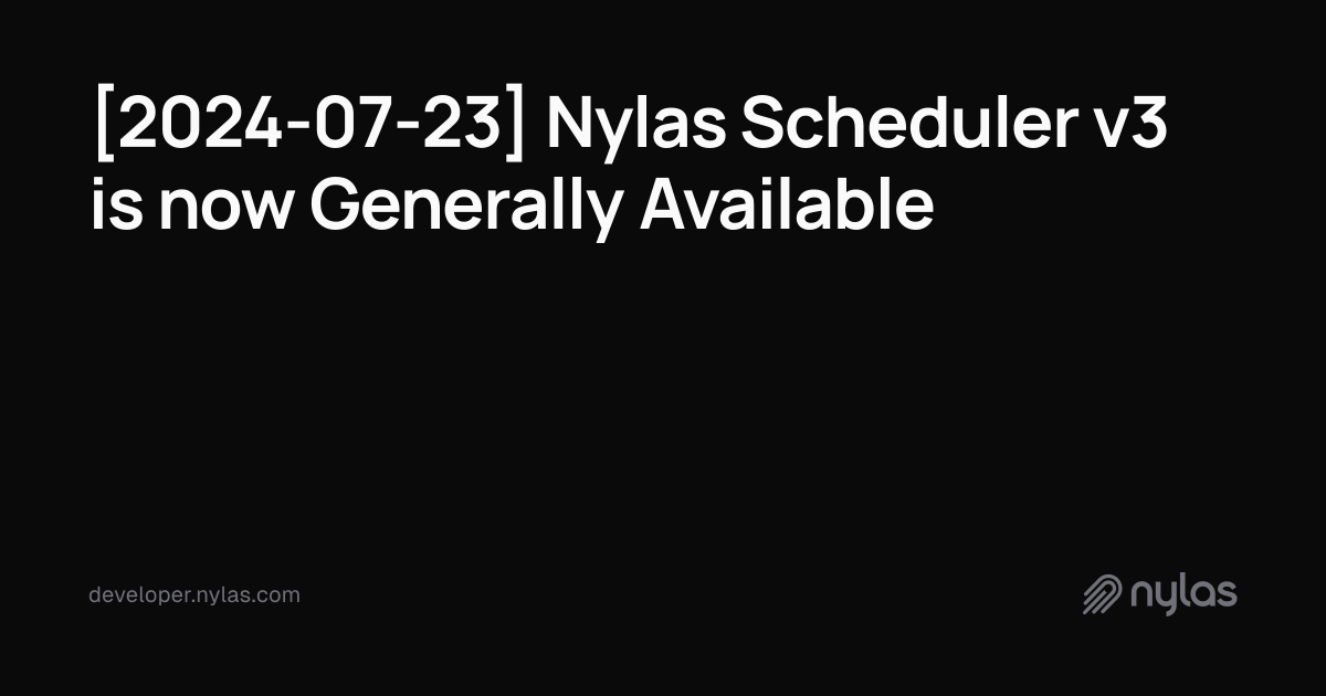 [2024-07-23] Nylas Scheduler v3 is now Generally Available | Docs