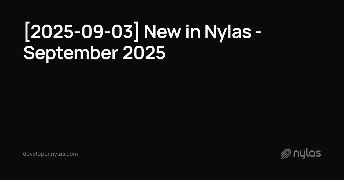 [2025-09-03] New in Nylas - September 2025 | Docs