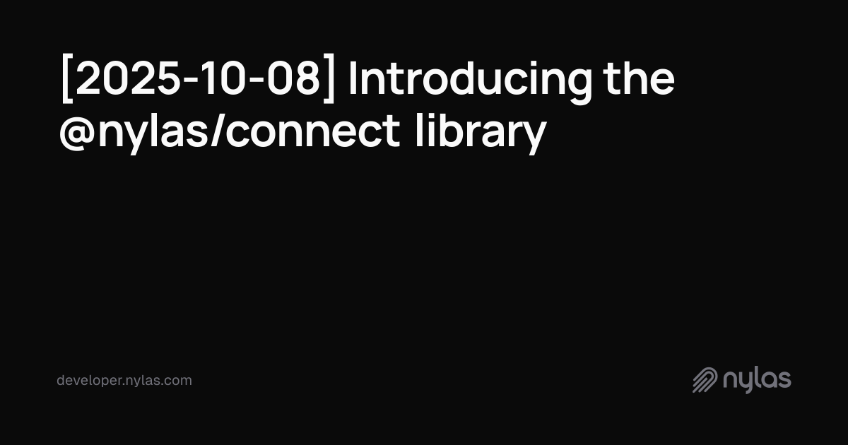 [2025-10-08] Introducing Nylas Connect | Docs