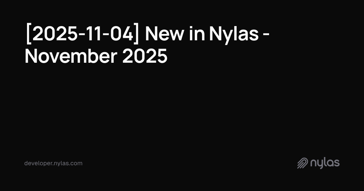 [2025-11-04] New in Nylas - November 2025 | Docs
