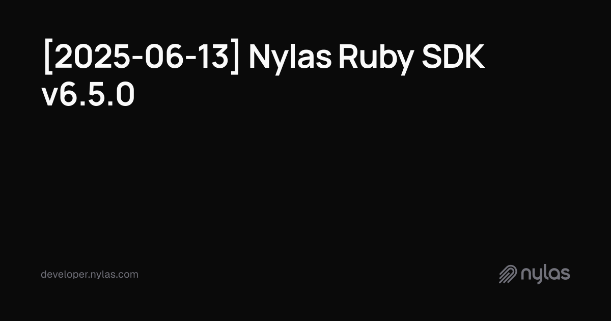 [2025-06-13] Nylas Ruby SDK v6.5.0 | Docs