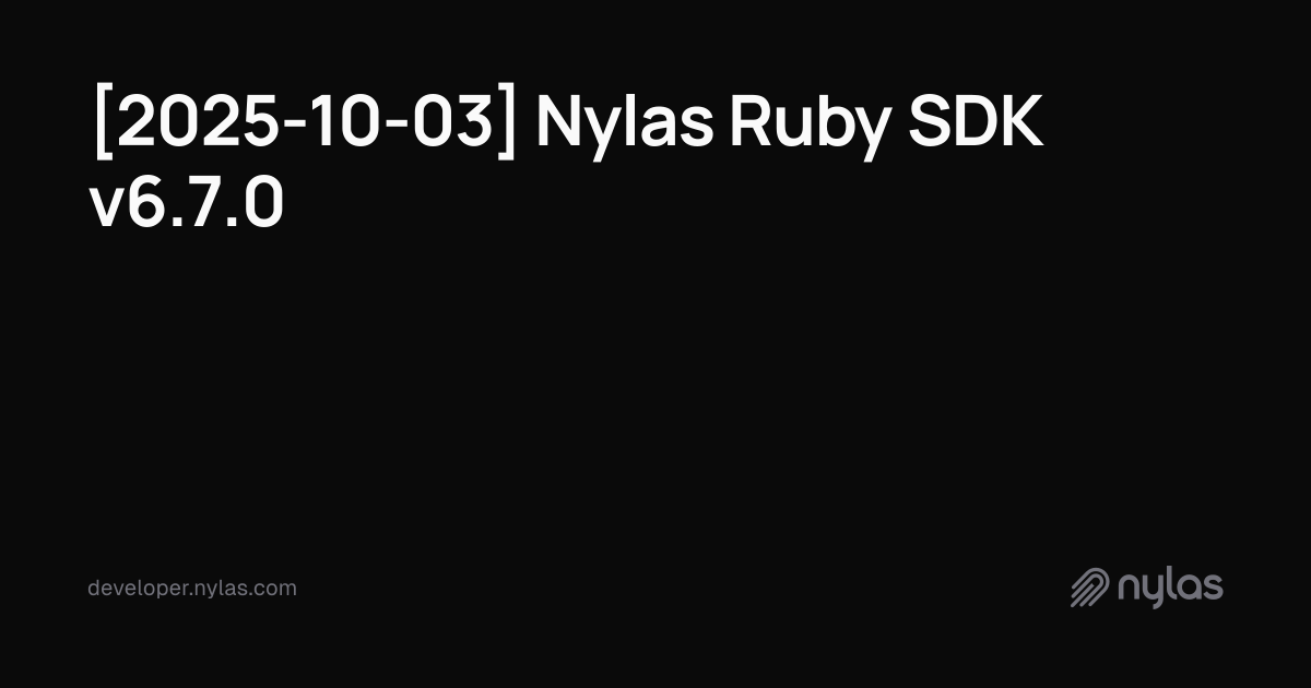 [2025-10-03] Nylas Ruby SDK v6.7.0 | Docs