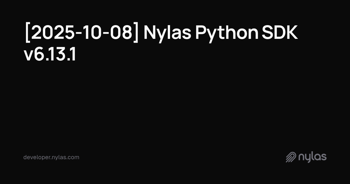 [2025-10-08] Nylas Python SDK v6.13.1 | Docs