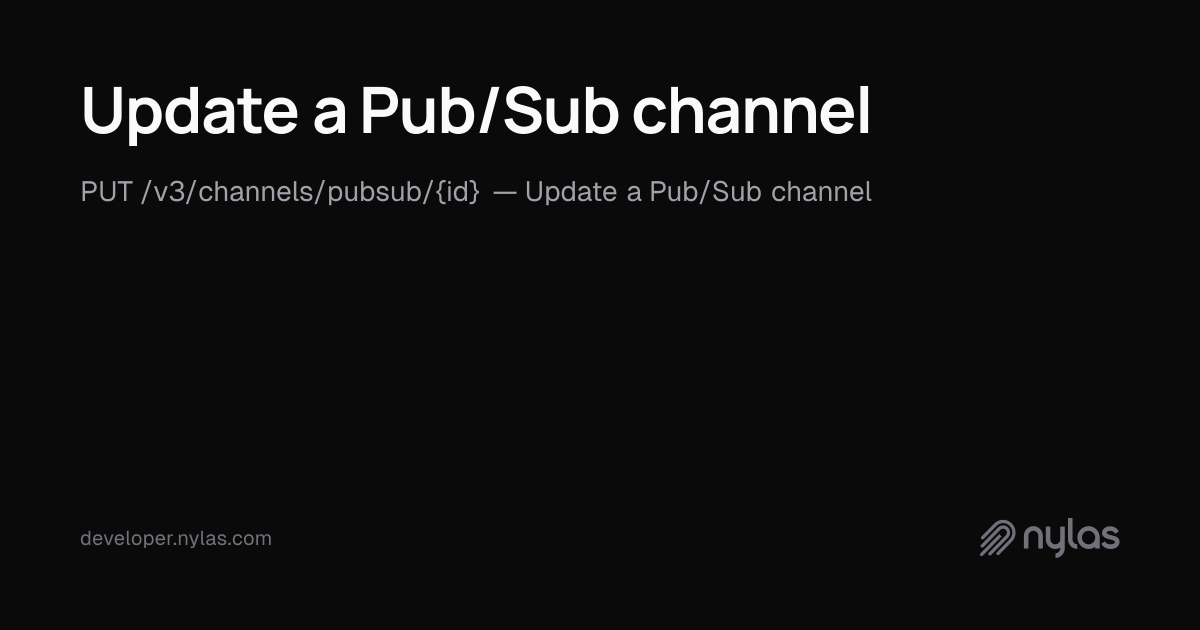Update a Pub/Sub channel - Pubsub Notifications - API Reference | Docs