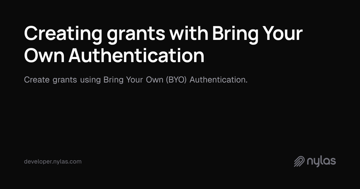 Creating grants with Bring Your Own Authentication | Docs