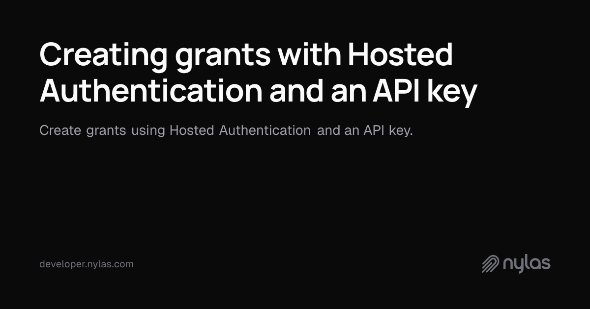 Creating grants with Hosted Authentication and an API key | Docs